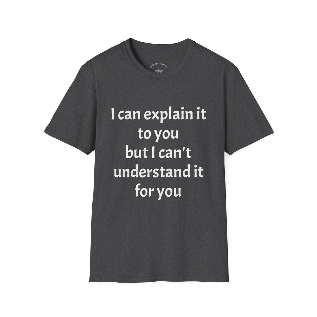 I Can't Understand It For You T-Shirt - Funny Sarcastic Humor Tee