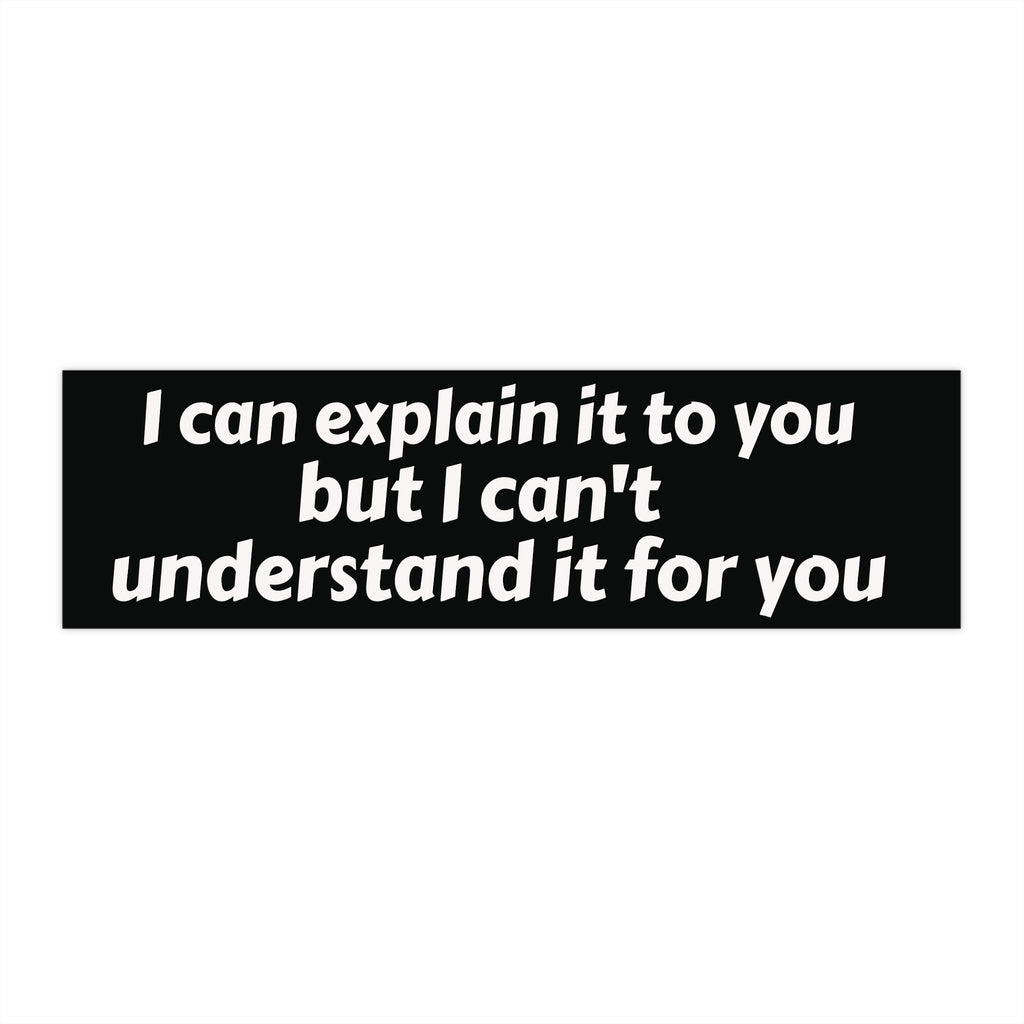 I Can't Understand It For You Bumper Sticker - Funny Sarcastic Vinyl Decal for Car, Laptop, or Window