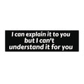 I Can't Understand It For You Bumper Sticker - Funny Sarcastic Vinyl Decal for Car, Laptop, or Window