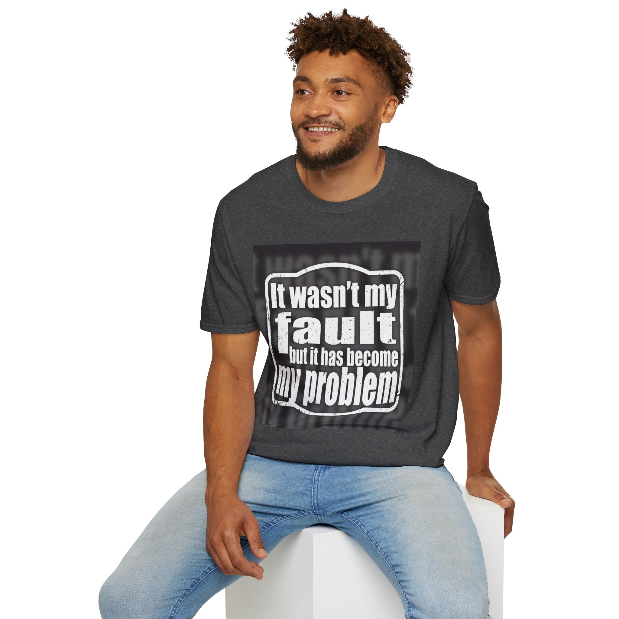 It Wasn't My Fault But It Has Become My Problem T-Shirt - Funny Sarcastic Humor Tee