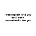I Can't Understand It For You Bumper Sticker - Funny Sarcastic Vinyl Decal for Car, Laptop, or Window