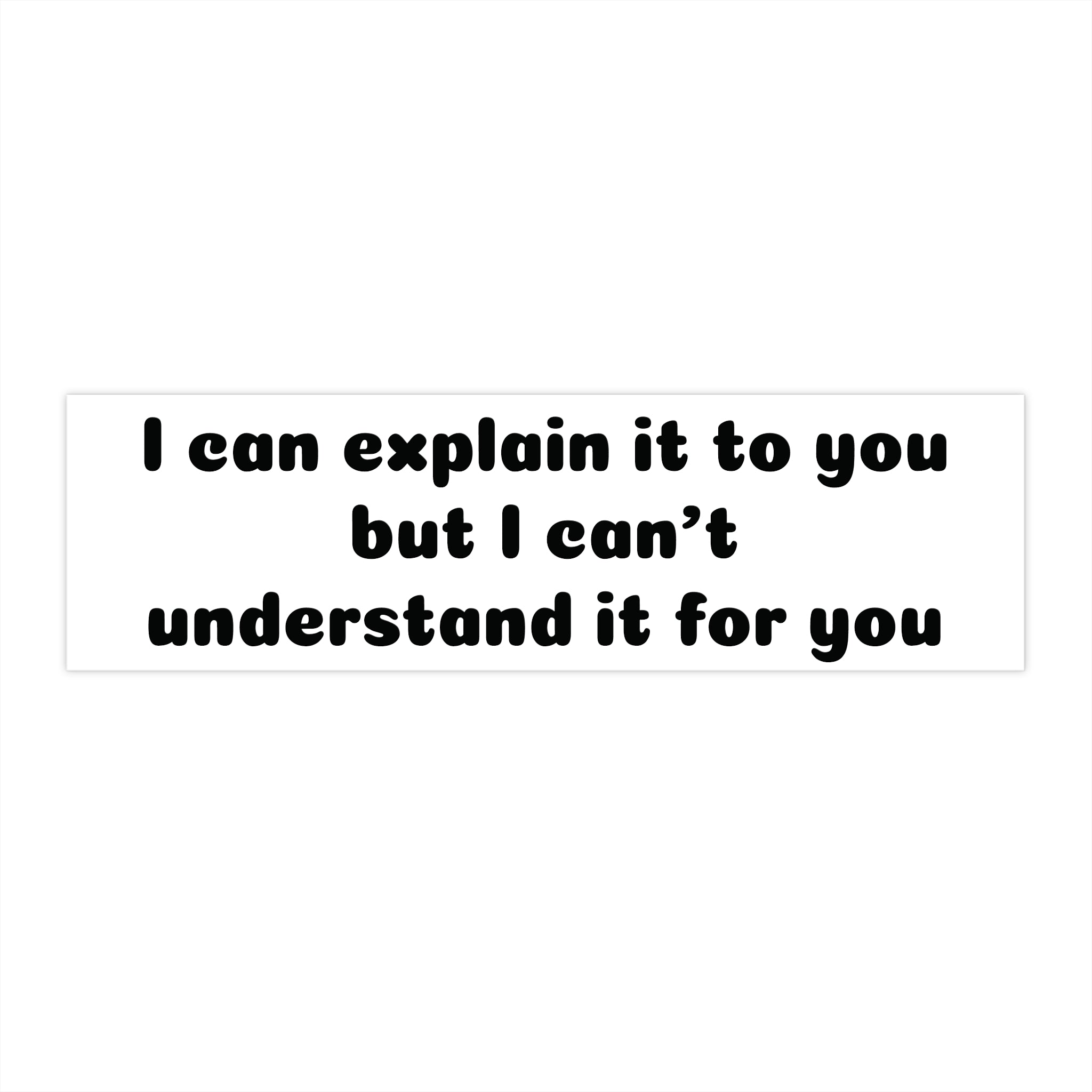 I Can't Understand It For You Bumper Sticker - Funny Sarcastic Vinyl Decal for Car, Laptop, or Window
