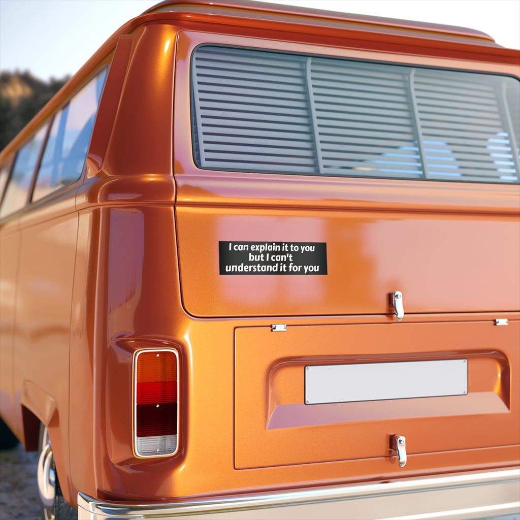 I Can't Understand It For You Bumper Sticker - Funny Sarcastic Vinyl Decal for Car, Laptop, or Window