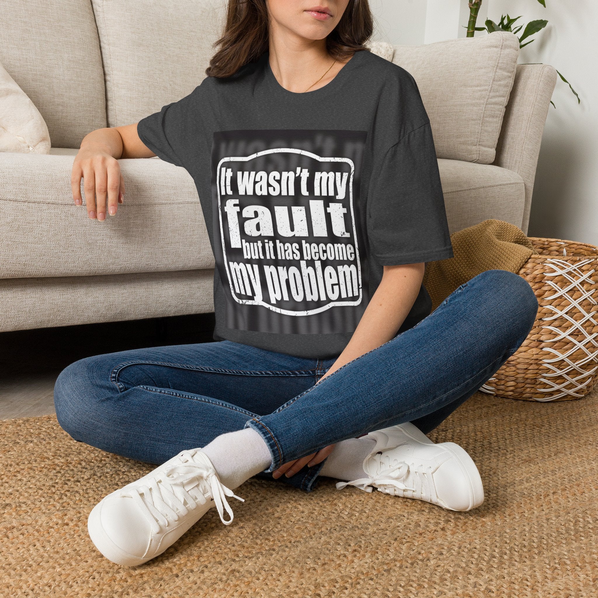It Wasn't My Fault But It Has Become My Problem T-Shirt - Funny Sarcastic Humor Tee