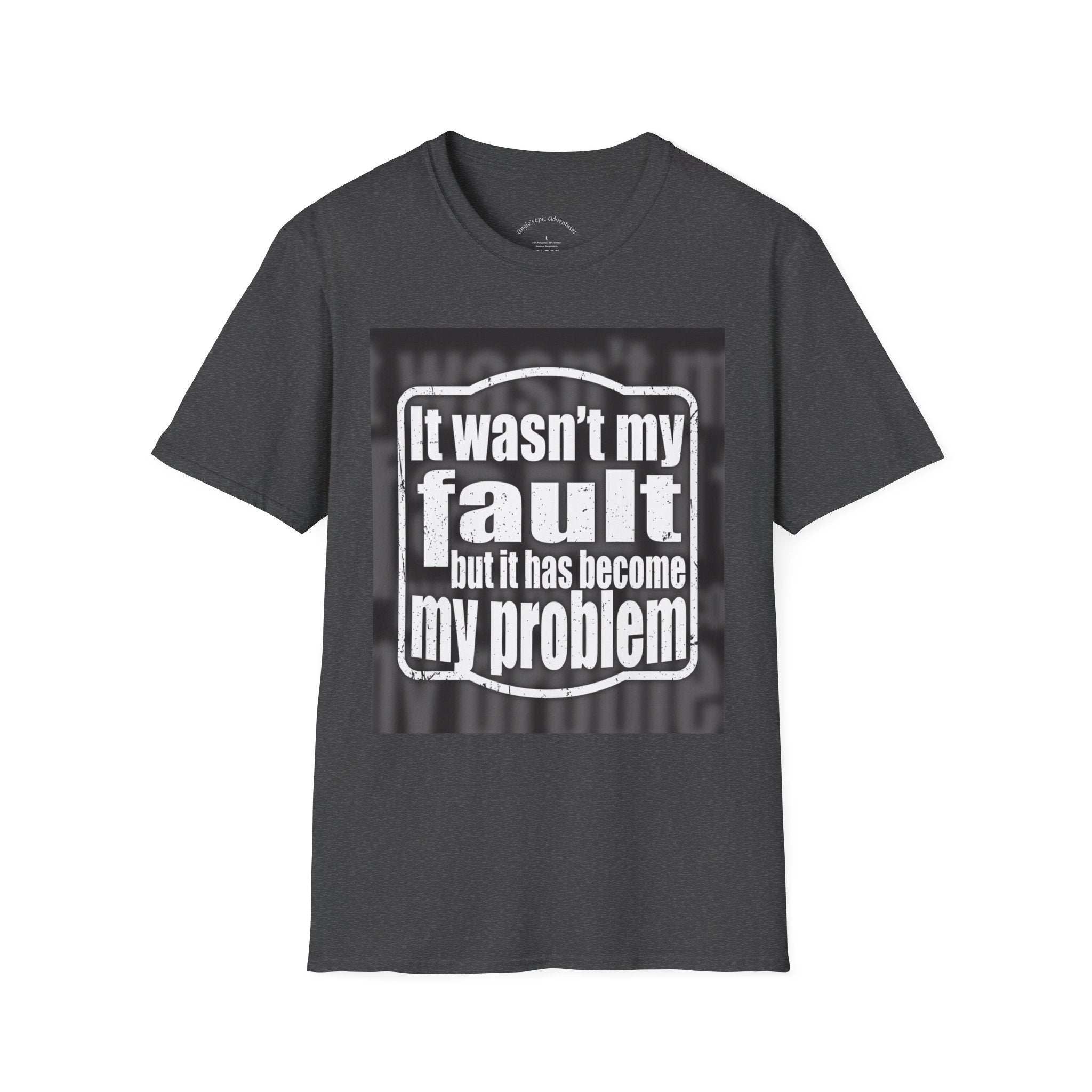It Wasn't My Fault But It Has Become My Problem T-Shirt - Funny Sarcastic Humor Tee