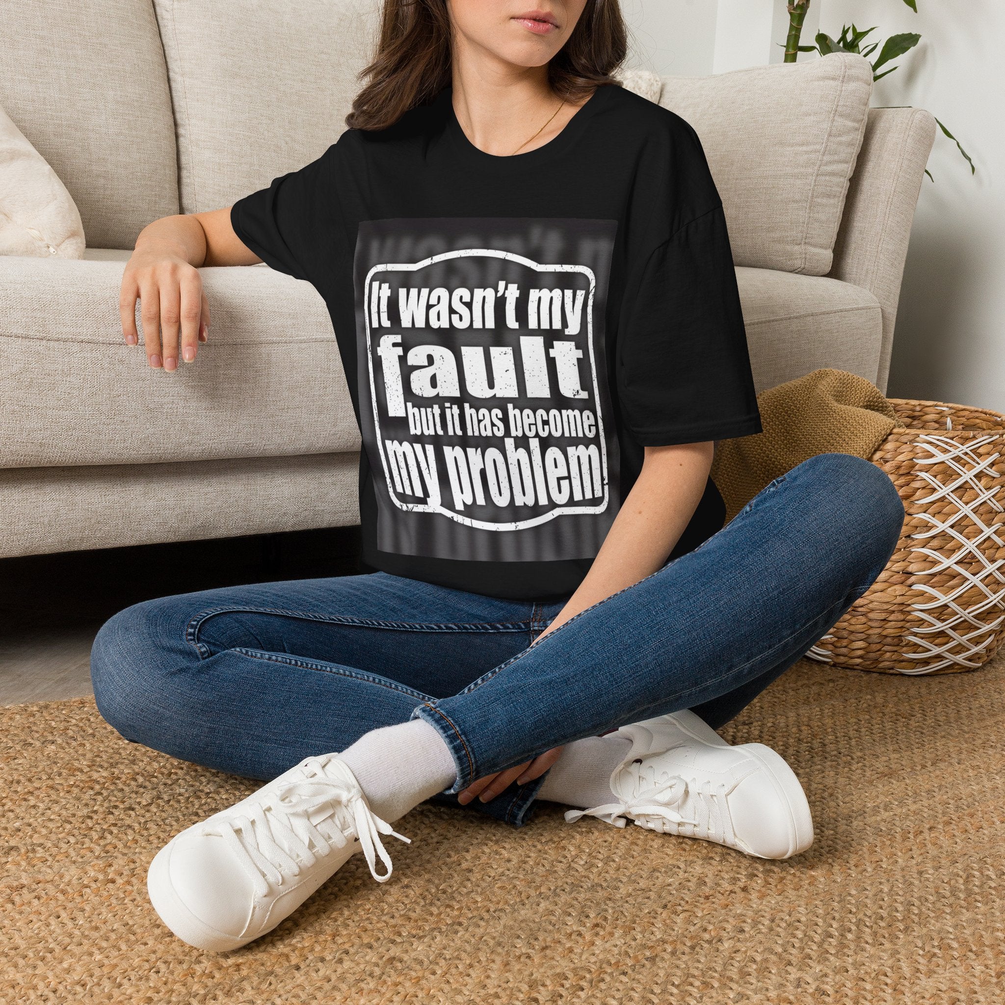 It Wasn't My Fault But It Has Become My Problem T-Shirt - Funny Sarcastic Humor Tee