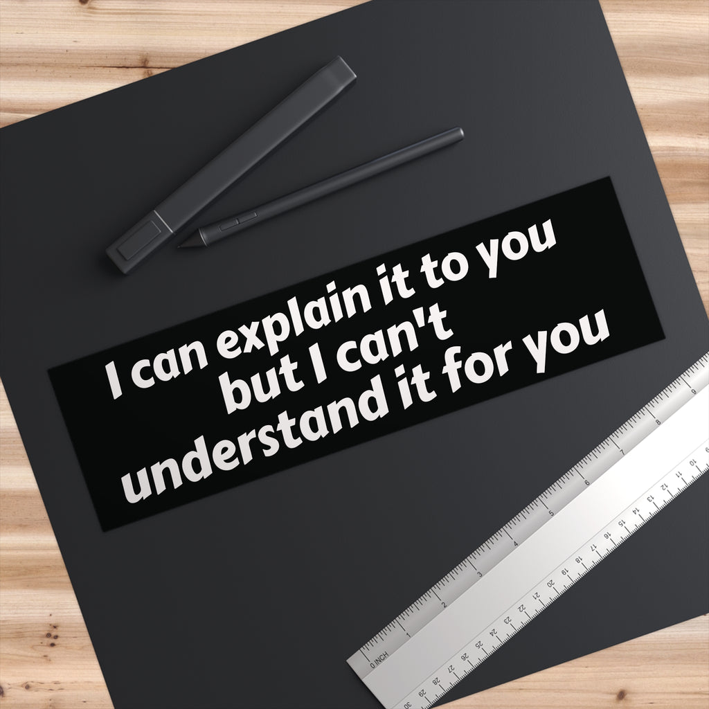 I Can't Understand It For You Bumper Sticker - Funny Sarcastic Vinyl Decal for Car, Laptop, or Window
