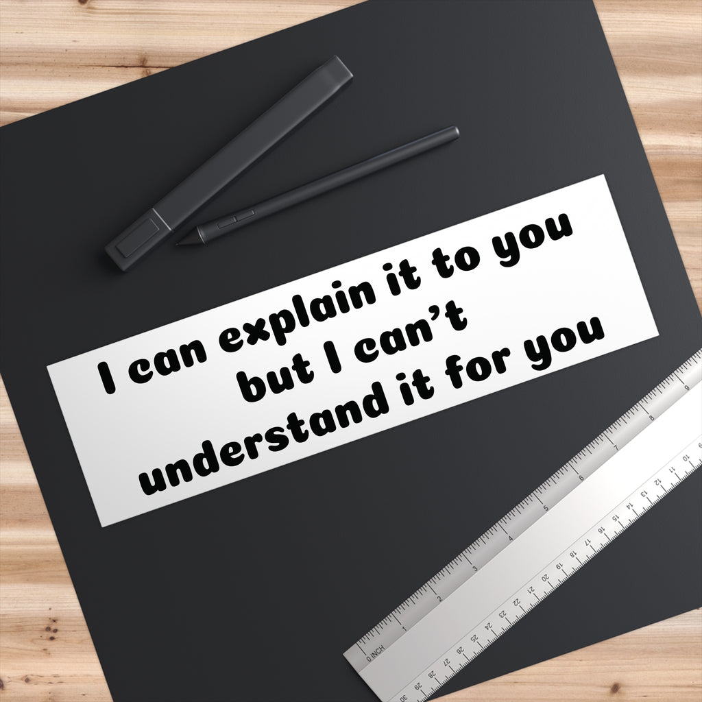 I Can't Understand It For You Bumper Sticker - Funny Sarcastic Vinyl Decal for Car, Laptop, or Window
